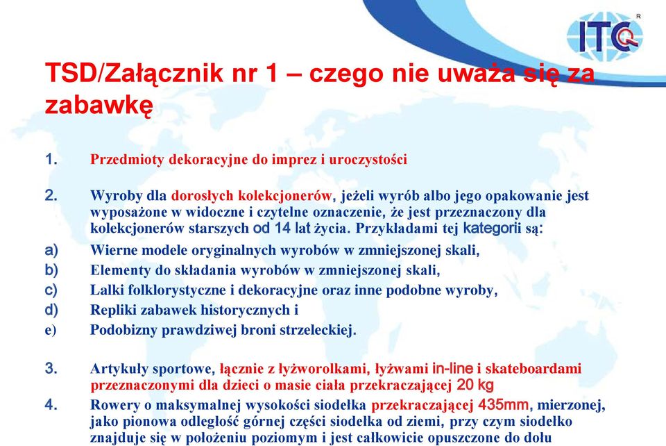 Przykładami tej kategorii są: a) Wierne modele oryginalnych wyrobów w zmniejszonej skali, b) Elementy do składania wyrobów w zmniejszonej skali, c) Lalki folklorystyczne i dekoracyjne oraz inne