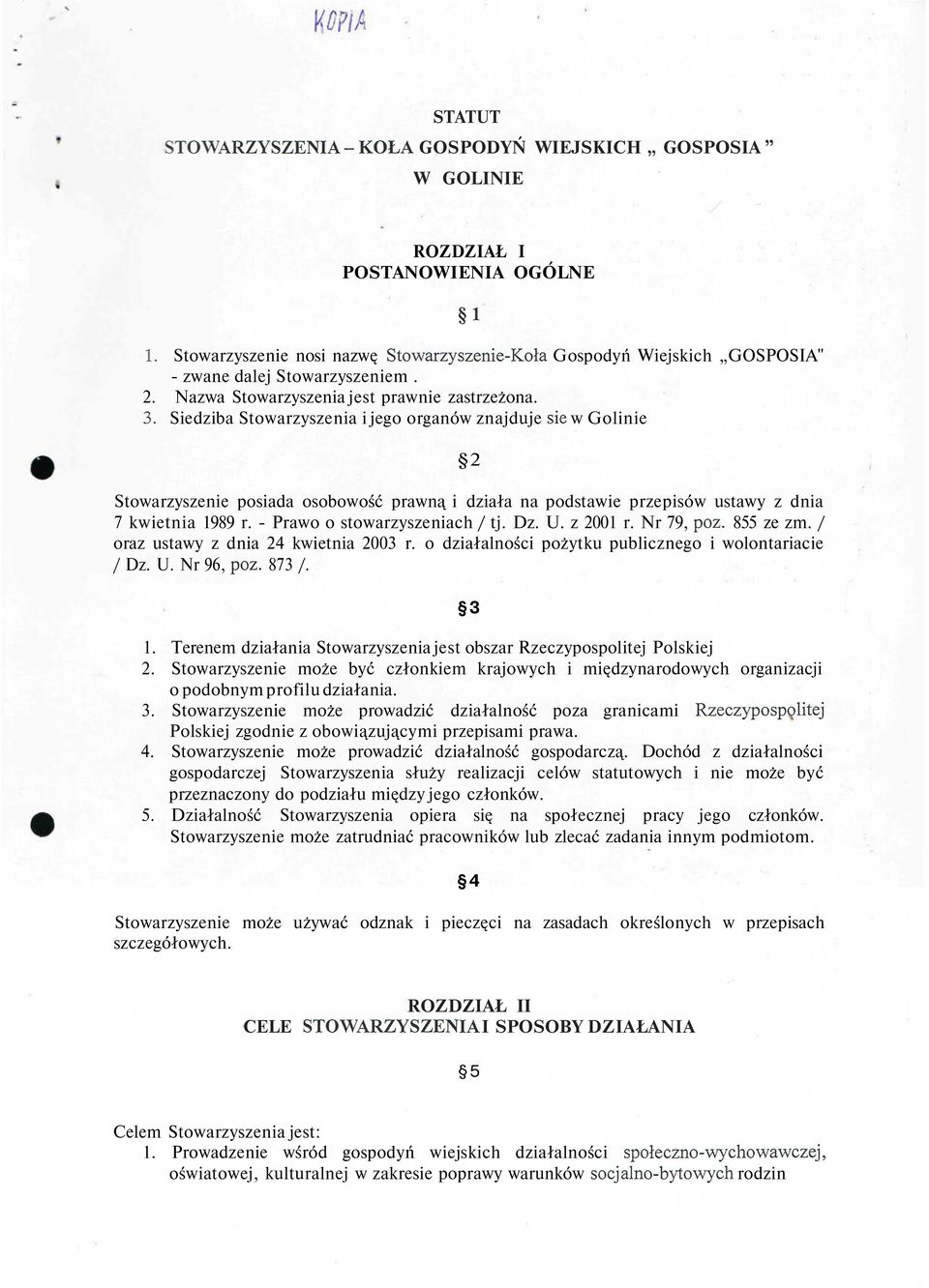 Siedziba Stowarzyszenia i jego organów znajduje się w Golinie 2 Stowarzyszenie posiada osobowość prawną i działa na podstawie przepisów ustawy z dnia 7 kwietnia 1989 r.