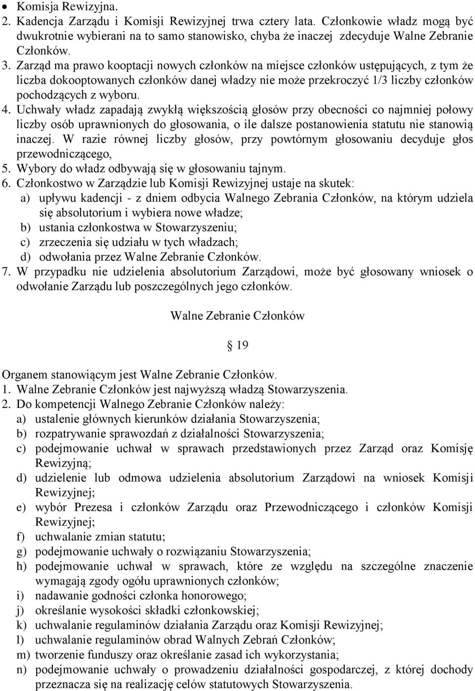 Uchwały władz zapadają zwykłą większością głosów przy obecności co najmniej połowy liczby osób uprawnionych do głosowania, o ile dalsze postanowienia statutu nie stanowią inaczej.