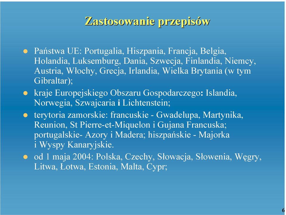 Szwajcaria i Lichtenstein; terytoria zamorskie: francuskie - Gwadelupa, Martynika, Reunion, St Pierre-et-Miquelon i Gujana Francuska;