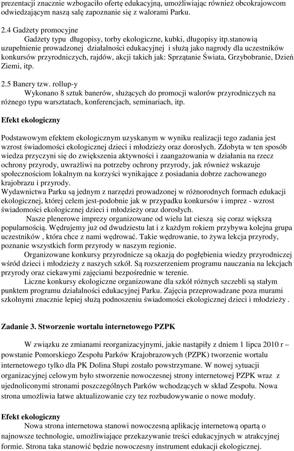 stanowią uzupełnienie prowadzonej działalności edukacyjnej i służą jako nagrody dla uczestników konkursów przyrodniczych, rajdów, akcji takich jak: Sprzątanie Świata, Grzybobranie, Dzień Ziemi, itp.