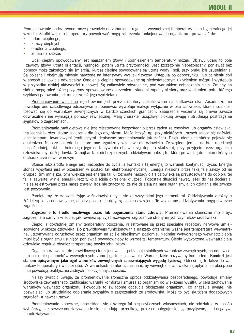 Udar cieplny spowodowany jest nagrzaniem g³owy i podniesieniem temperatury mózgu. Objawy udaru to bóle i zawroty g³owy, utrata orientacji, nudnoœci, potem utrata przytomnoœci.
