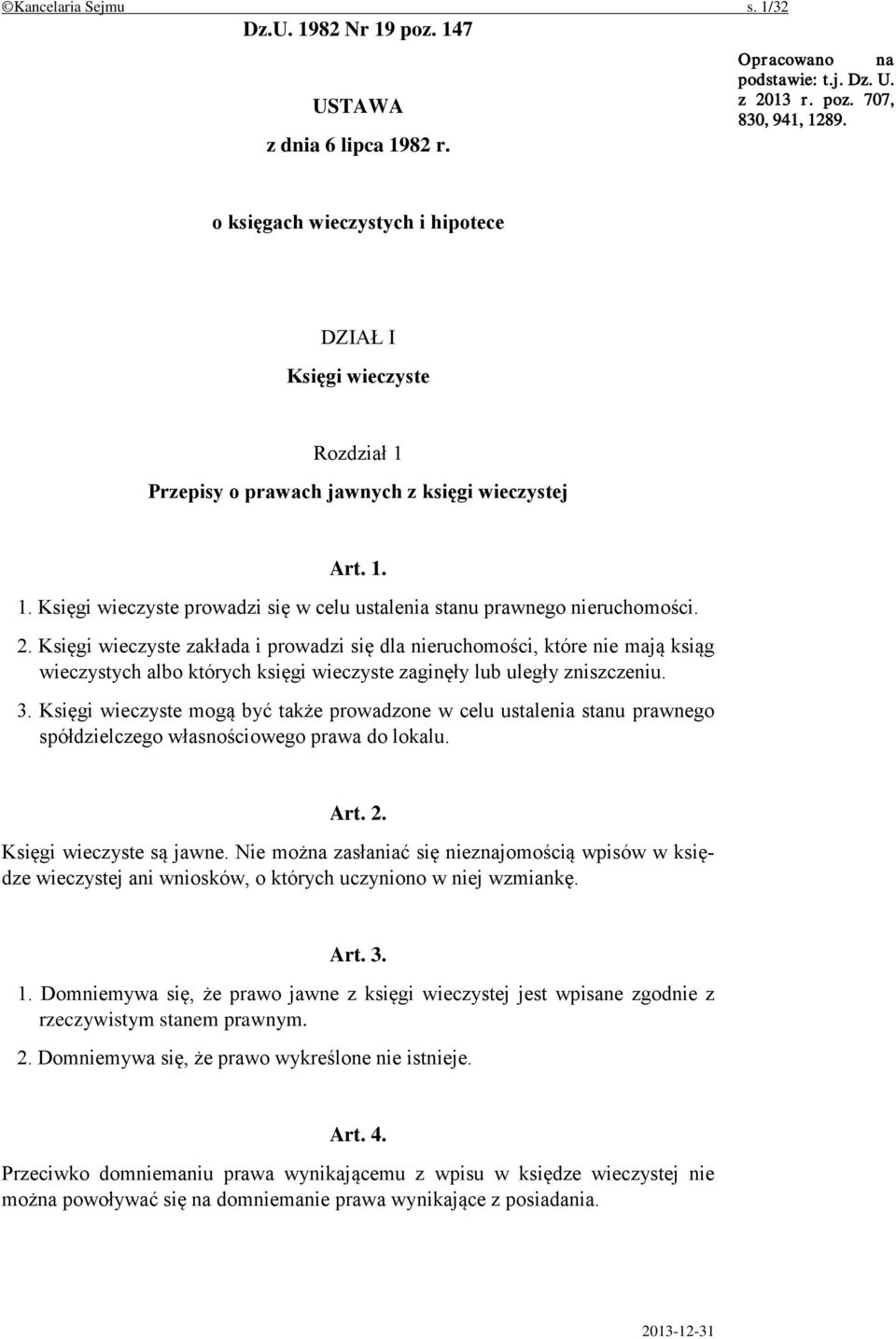 2. Księgi wieczyste zakłada i prowadzi się dla nieruchomości, które nie mają ksiąg wieczystych albo których księgi wieczyste zaginęły lub uległy zniszczeniu. 3.