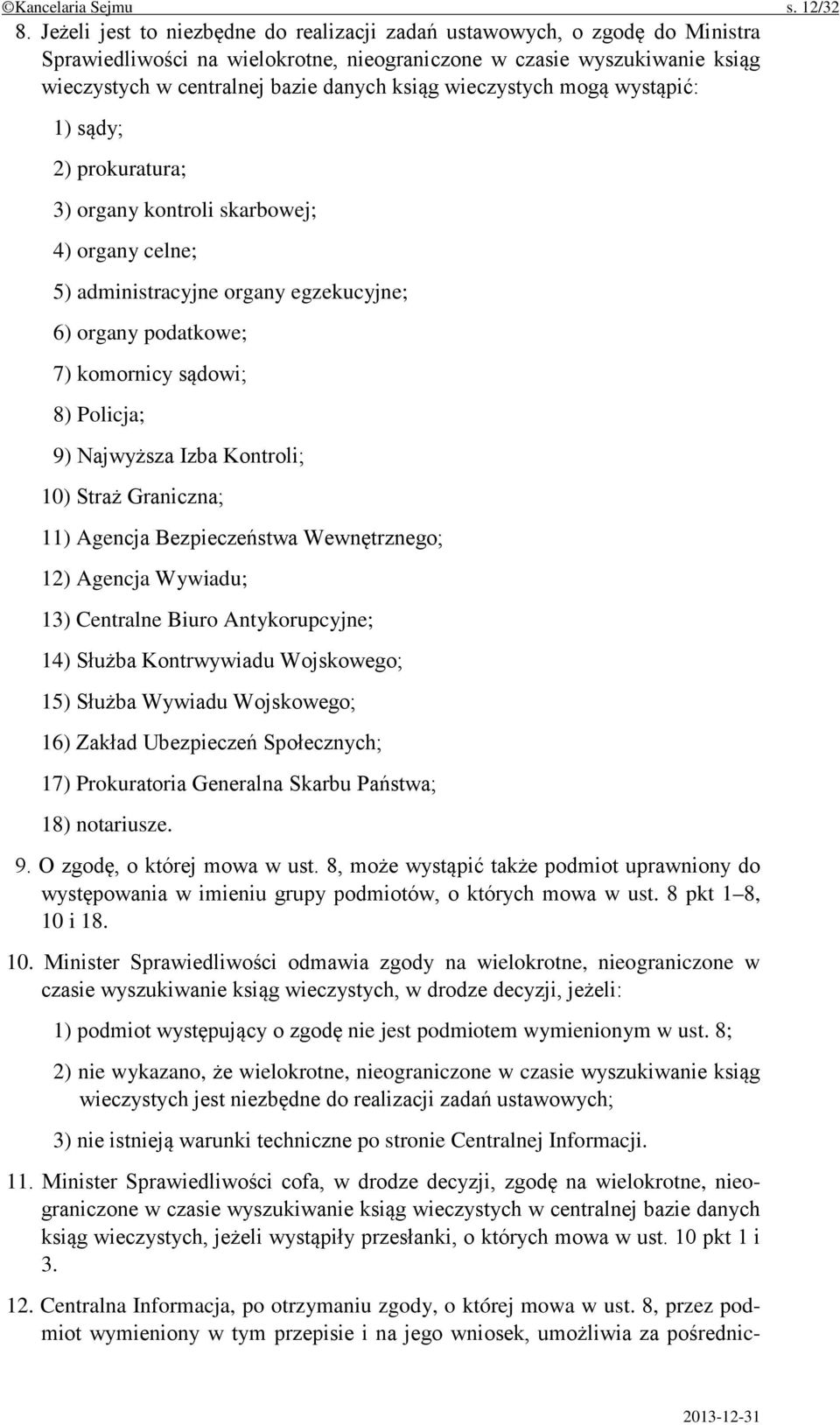 wieczystych mogą wystąpić: 1) sądy; 2) prokuratura; 3) organy kontroli skarbowej; 4) organy celne; 5) administracyjne organy egzekucyjne; 6) organy podatkowe; 7) komornicy sądowi; 8) Policja; 9)