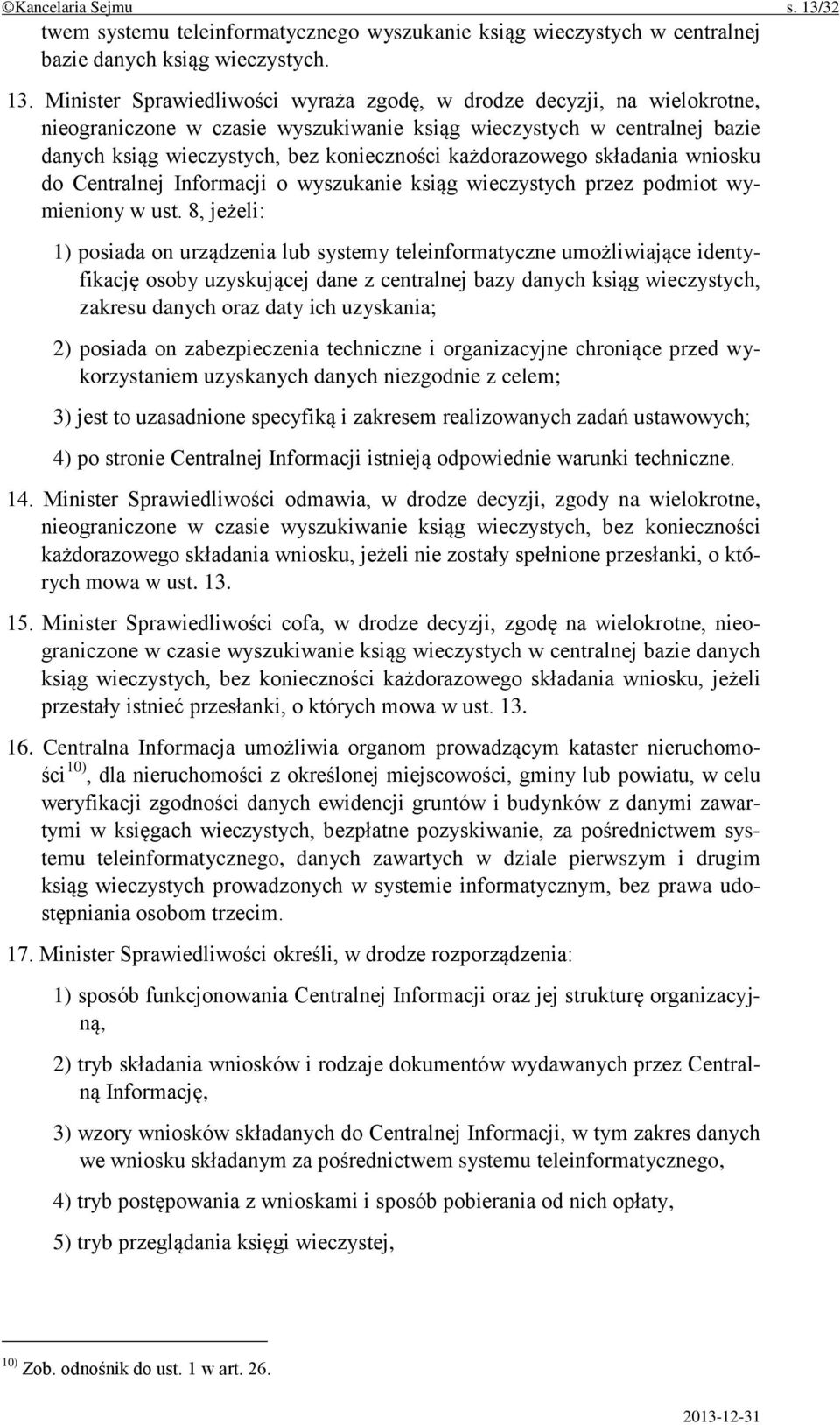 Minister Sprawiedliwości wyraża zgodę, w drodze decyzji, na wielokrotne, nieograniczone w czasie wyszukiwanie ksiąg wieczystych w centralnej bazie danych ksiąg wieczystych, bez konieczności