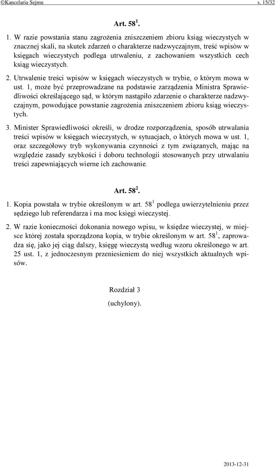 1. W razie powstania stanu zagrożenia zniszczeniem zbioru ksiąg wieczystych w znacznej skali, na skutek zdarzeń o charakterze nadzwyczajnym, treść wpisów w księgach wieczystych podlega utrwaleniu, z