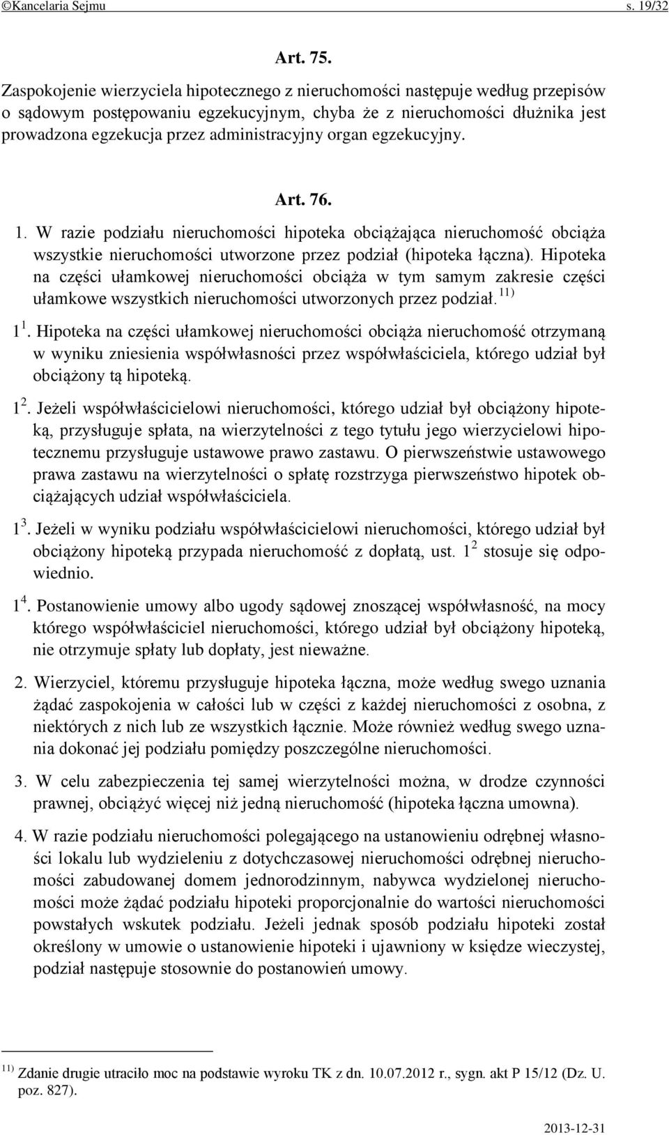 organ egzekucyjny. Art. 76. 1. W razie podziału nieruchomości hipoteka obciążająca nieruchomość obciąża wszystkie nieruchomości utworzone przez podział (hipoteka łączna).