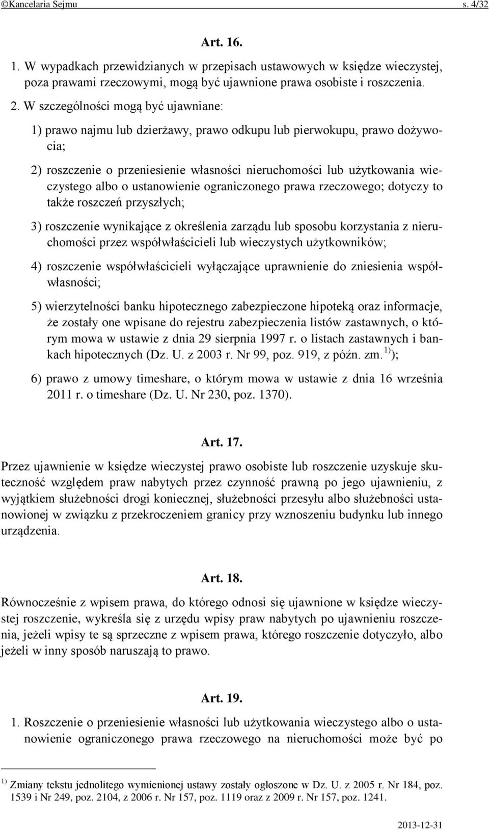 o ustanowienie ograniczonego prawa rzeczowego; dotyczy to także roszczeń przyszłych; 3) roszczenie wynikające z określenia zarządu lub sposobu korzystania z nieruchomości przez współwłaścicieli lub