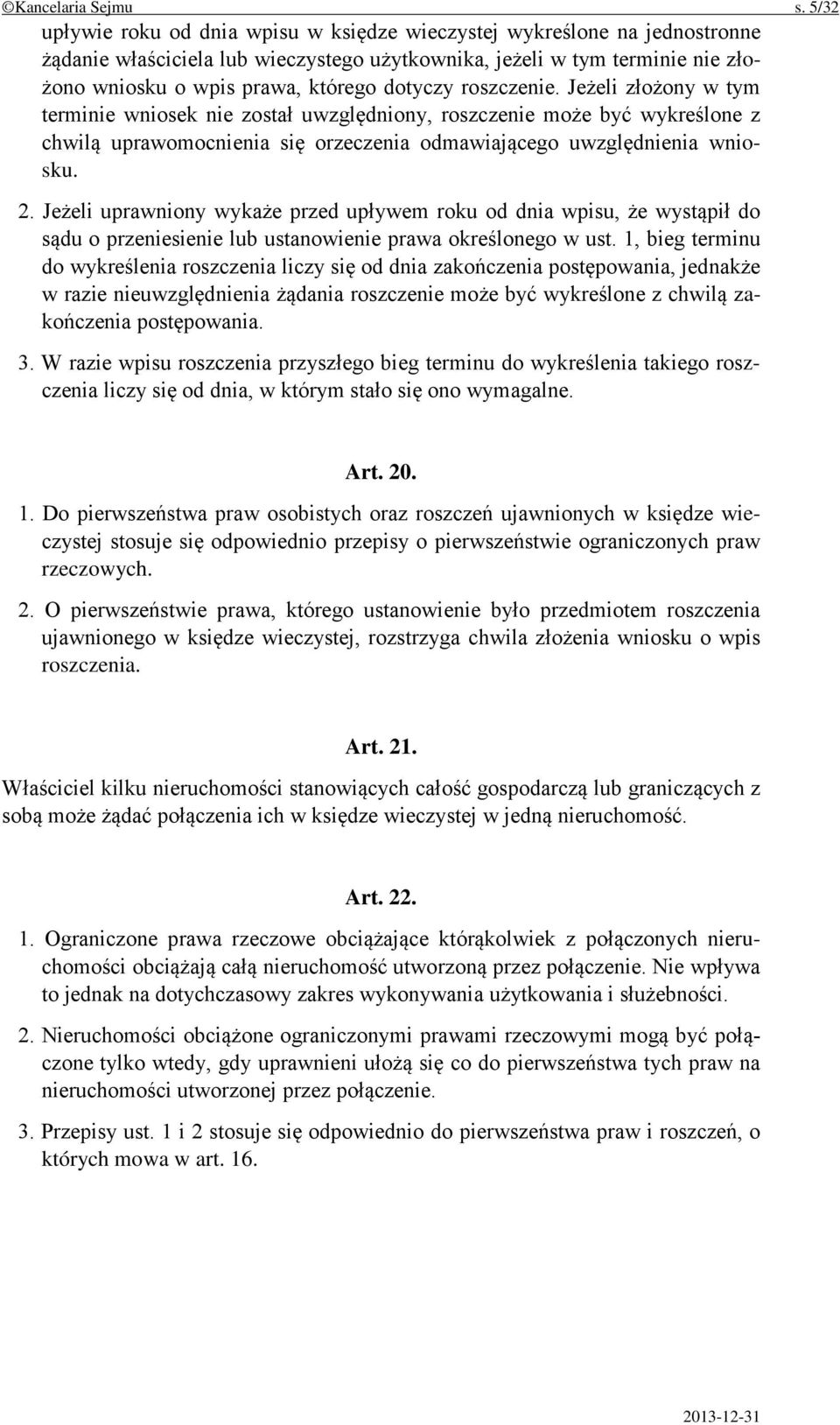 dotyczy roszczenie. Jeżeli złożony w tym terminie wniosek nie został uwzględniony, roszczenie może być wykreślone z chwilą uprawomocnienia się orzeczenia odmawiającego uwzględnienia wniosku. 2.