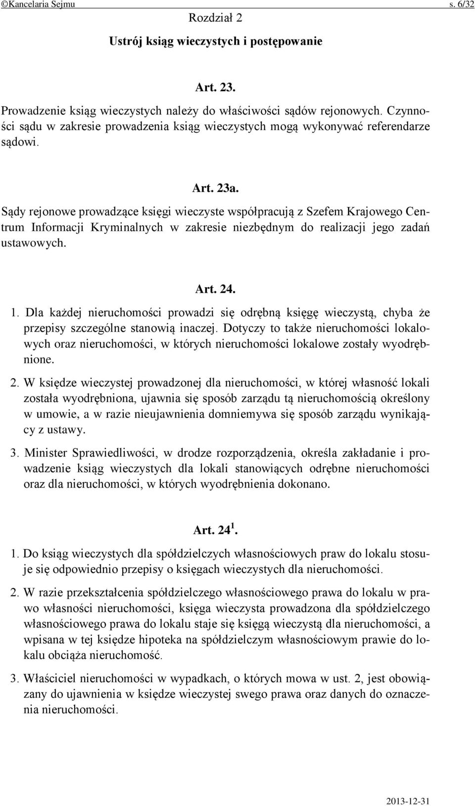 Sądy rejonowe prowadzące księgi wieczyste współpracują z Szefem Krajowego Centrum Informacji Kryminalnych w zakresie niezbędnym do realizacji jego zadań ustawowych. Art. 24. 1.