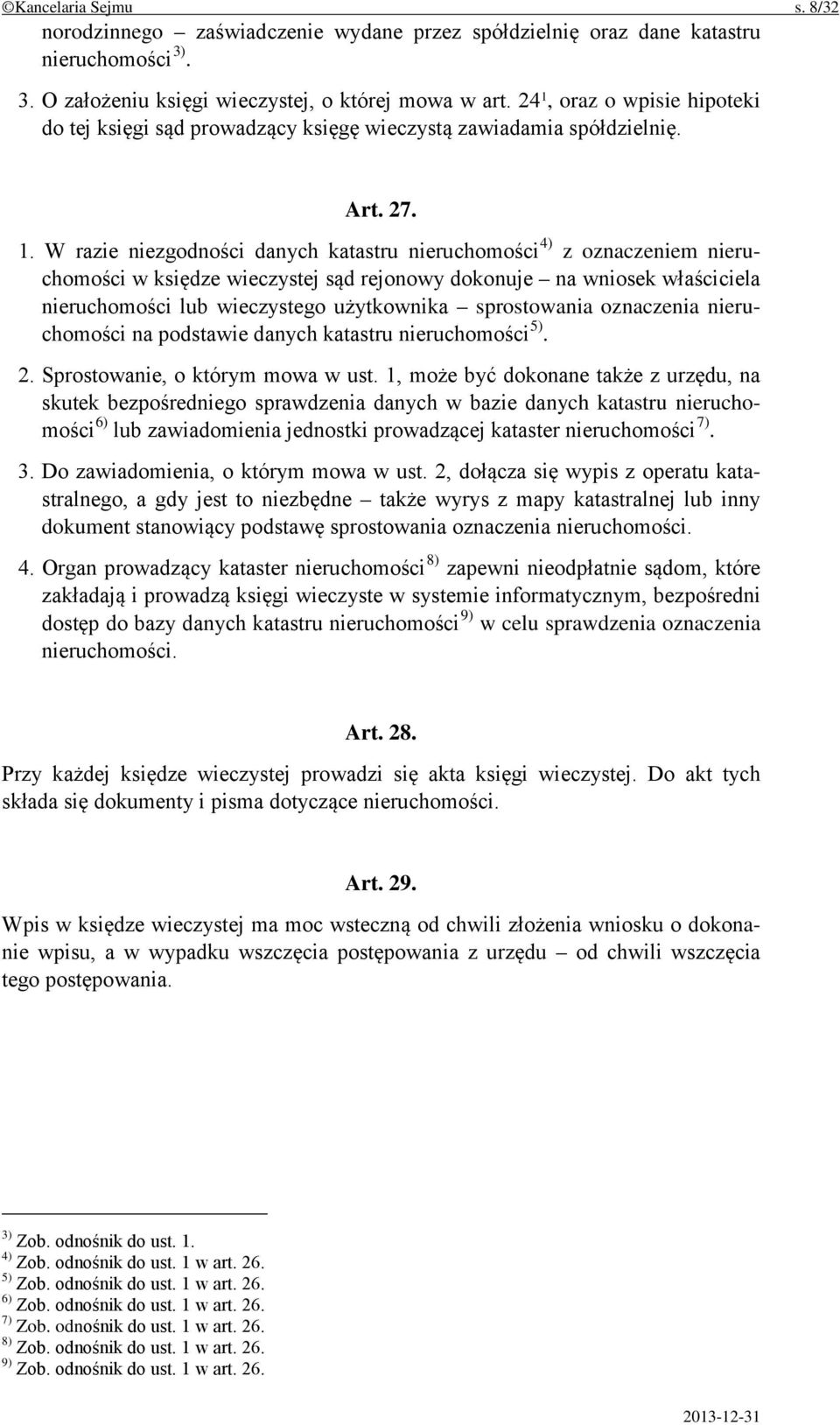 księdze wieczystej sąd rejonowy dokonuje na wniosek właściciela nieruchomości lub wieczystego użytkownika sprostowania oznaczenia nieruchomości na podstawie danych katastru nieruchomości 5). 2.