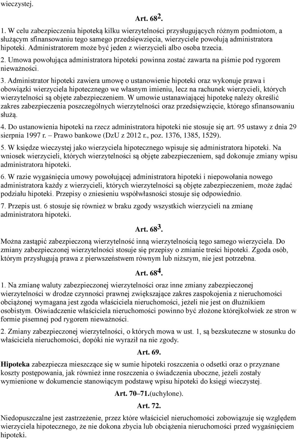 Administratorem może być jeden z wierzycieli albo osoba trzecia. 2. Umowa powołująca administratora hipoteki powinna zostać zawarta na piśmie pod rygorem nieważności. 3.