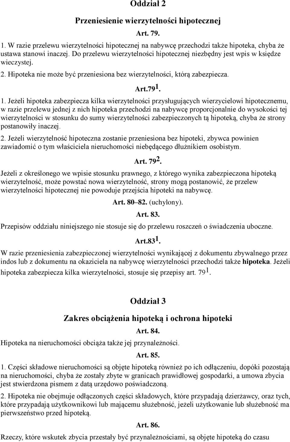 1. Jeżeli hipoteka zabezpiecza kilka wierzytelności przysługujących wierzycielowi hipotecznemu, w razie przelewu jednej z nich hipoteka przechodzi na nabywcę proporcjonalnie do wysokości tej