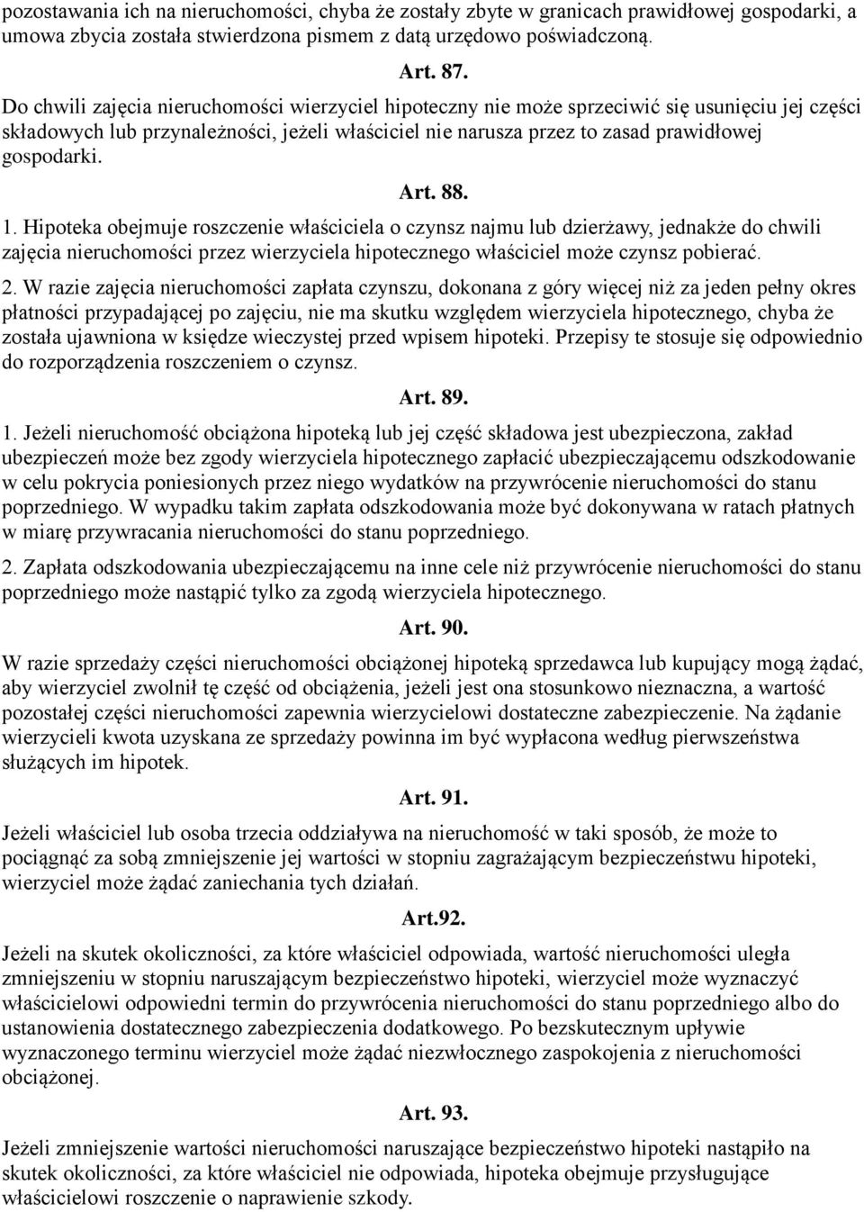 Art. 88. 1. Hipoteka obejmuje roszczenie właściciela o czynsz najmu lub dzierżawy, jednakże do chwili zajęcia nieruchomości przez wierzyciela hipotecznego właściciel może czynsz pobierać. 2.