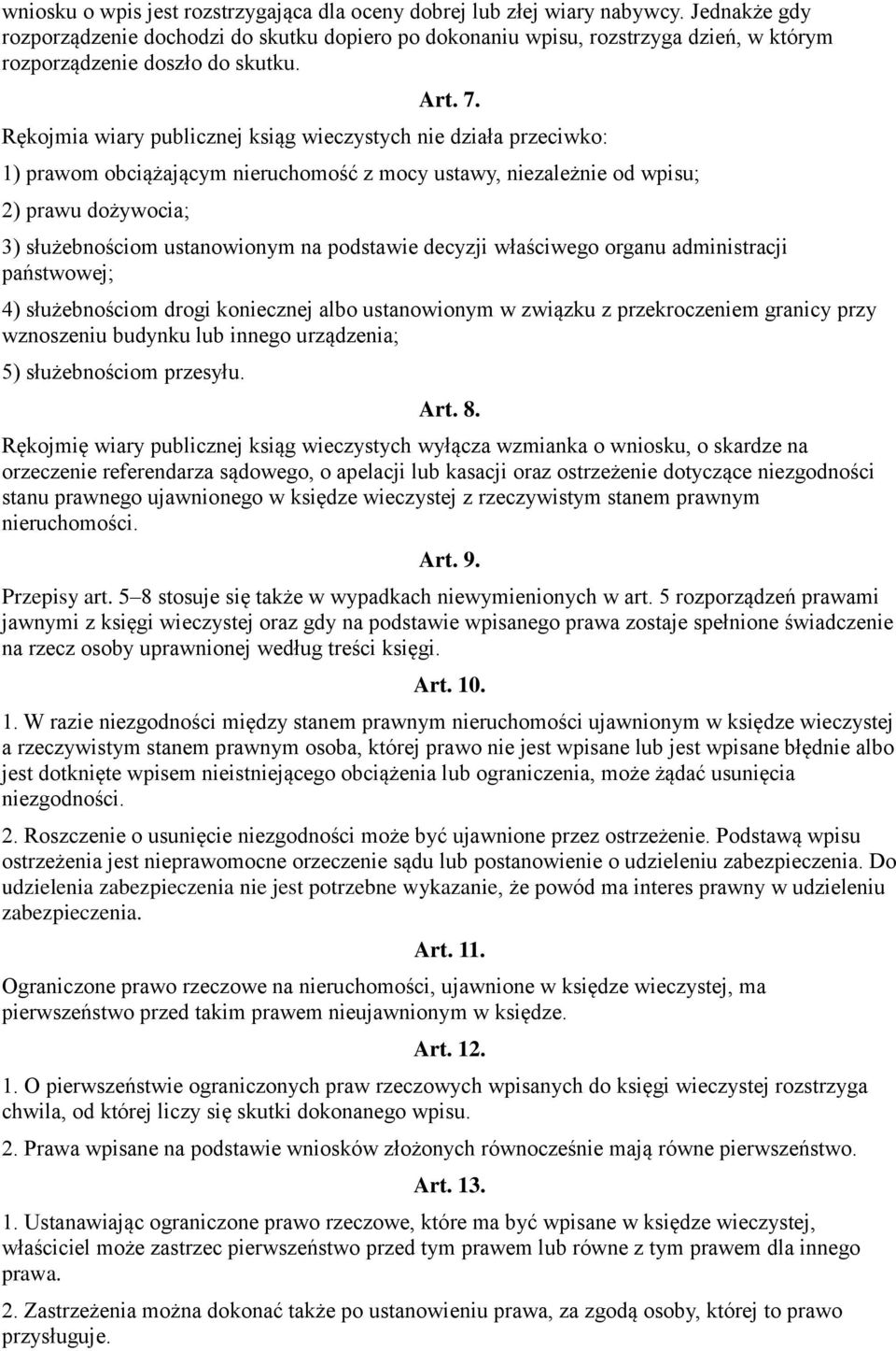 Rękojmia wiary publicznej ksiąg wieczystych nie działa przeciwko: 1) prawom obciążającym nieruchomość z mocy ustawy, niezależnie od wpisu; 2) prawu dożywocia; 3) służebnościom ustanowionym na