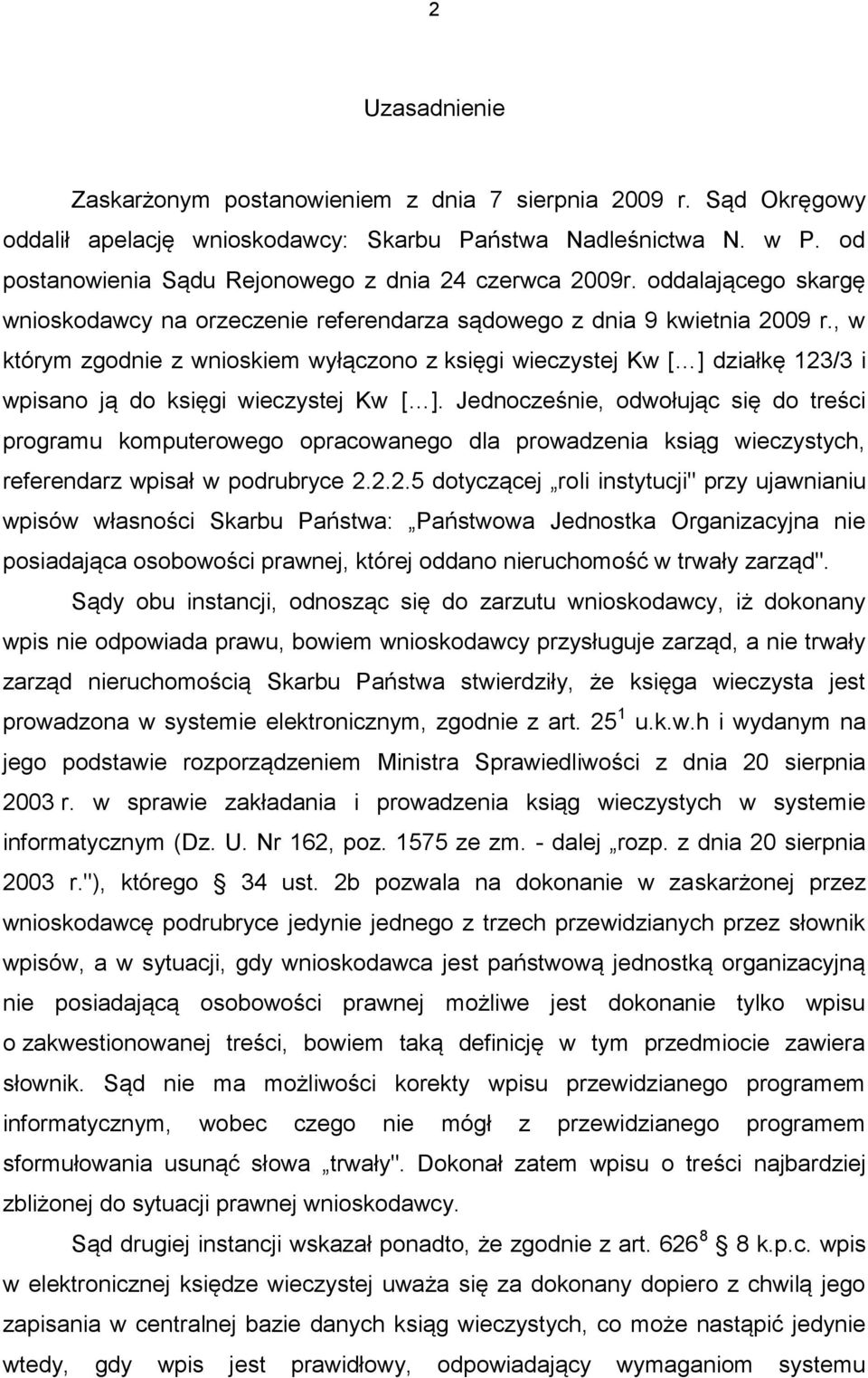 , w którym zgodnie z wnioskiem wyłączono z księgi wieczystej Kw [ ] działkę 123/3 i wpisano ją do księgi wieczystej Kw [ ].