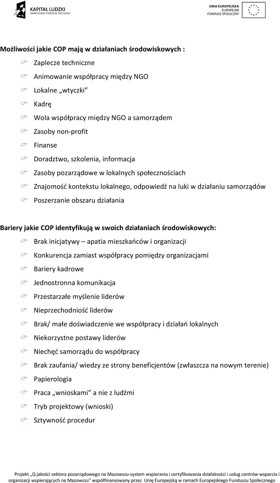 identyfikują w swoich działaniach środowiskowych: Brak inicjatywy apatia mieszkańców i organizacji Konkurencja zamiast współpracy pomiędzy organizacjami Bariery kadrowe Jednostronna komunikacja