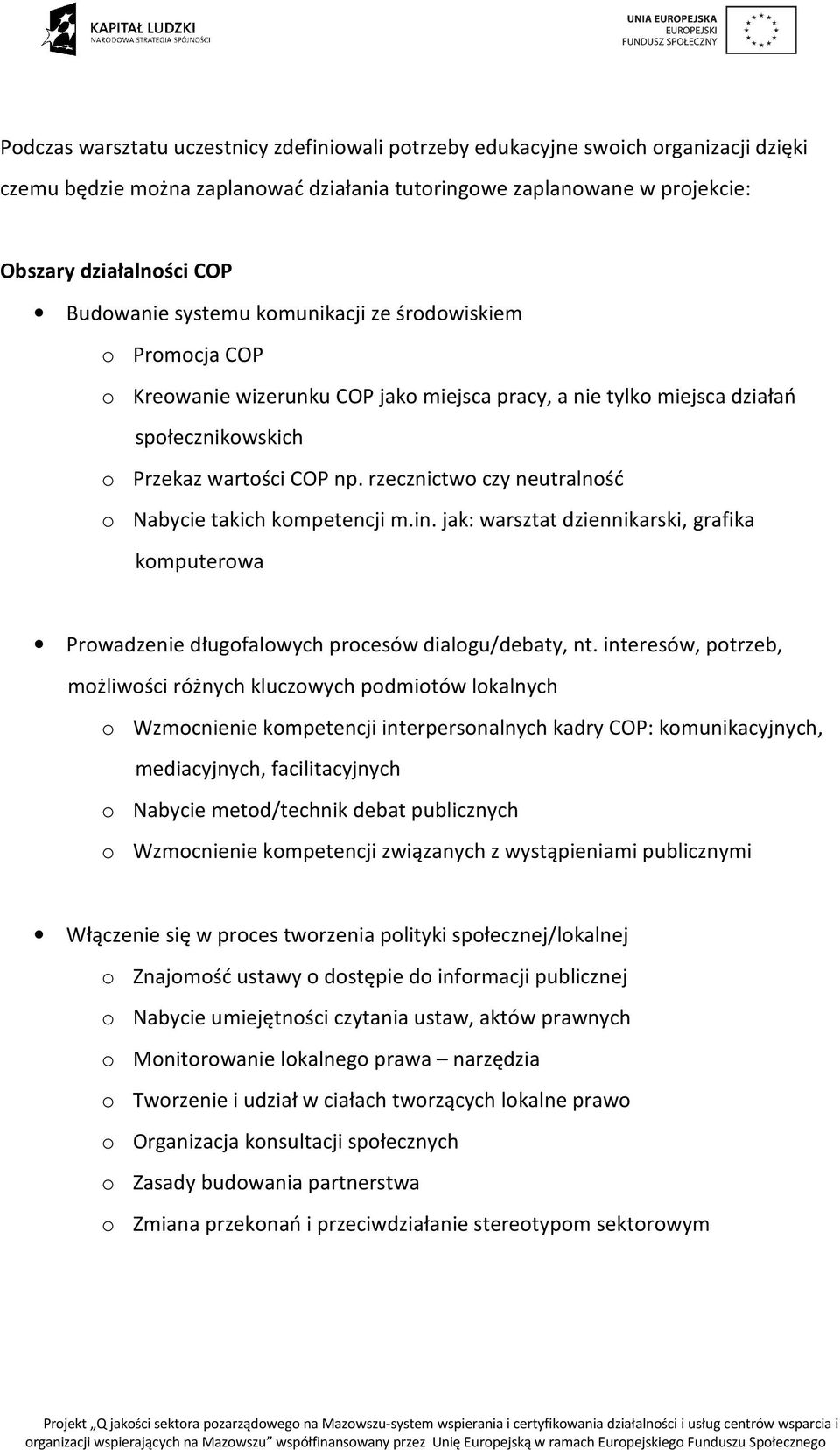 rzecznictwo czy neutralność o Nabycie takich kompetencji m.in. jak: warsztat dziennikarski, grafika komputerowa Prowadzenie długofalowych procesów dialogu/debaty, nt.