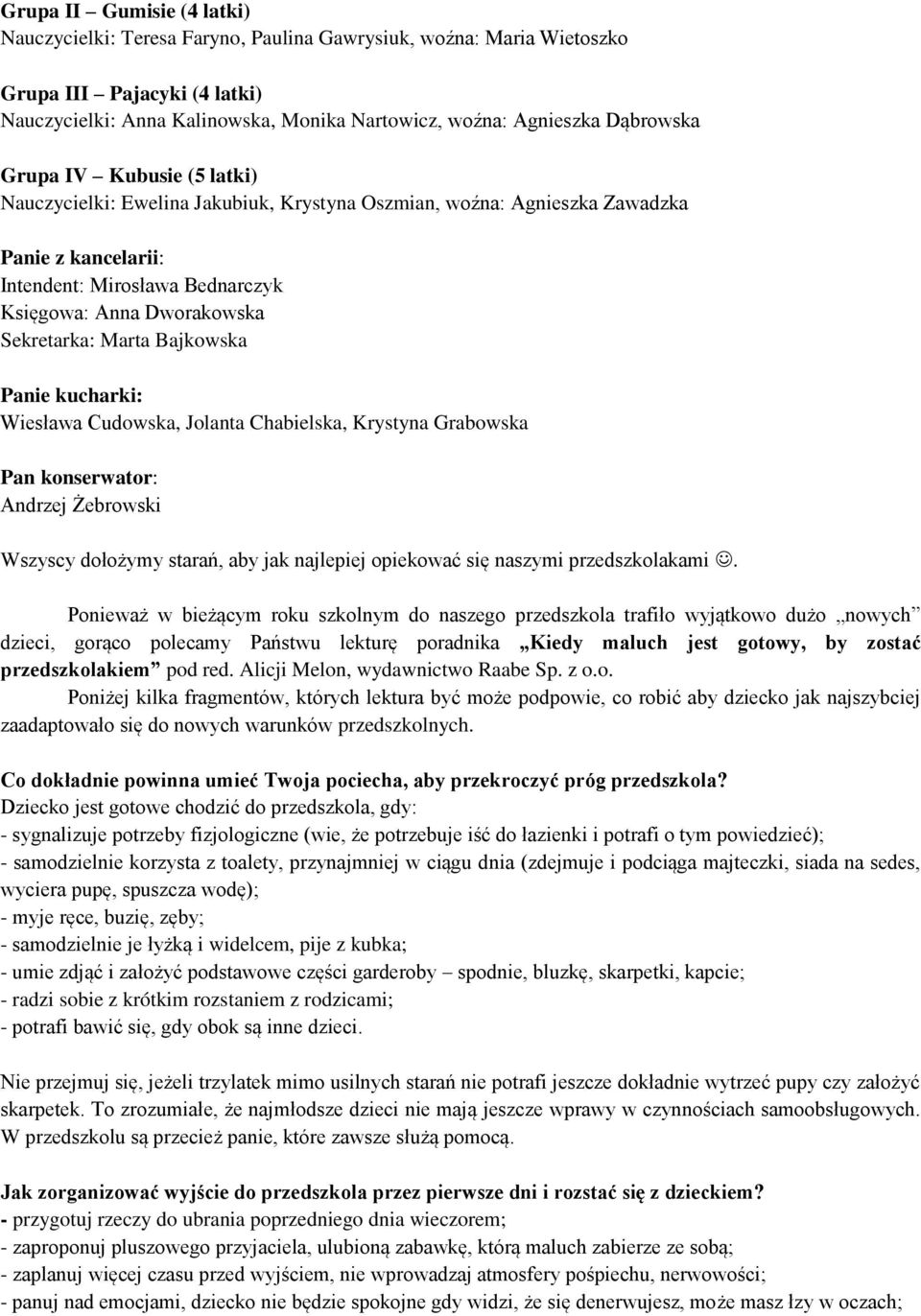 Sekretarka: Marta Bajkowska Panie kucharki: Wiesława Cudowska, Jolanta Chabielska, Krystyna Grabowska Pan konserwator: Andrzej Żebrowski Wszyscy dołożymy starań, aby jak najlepiej opiekować się