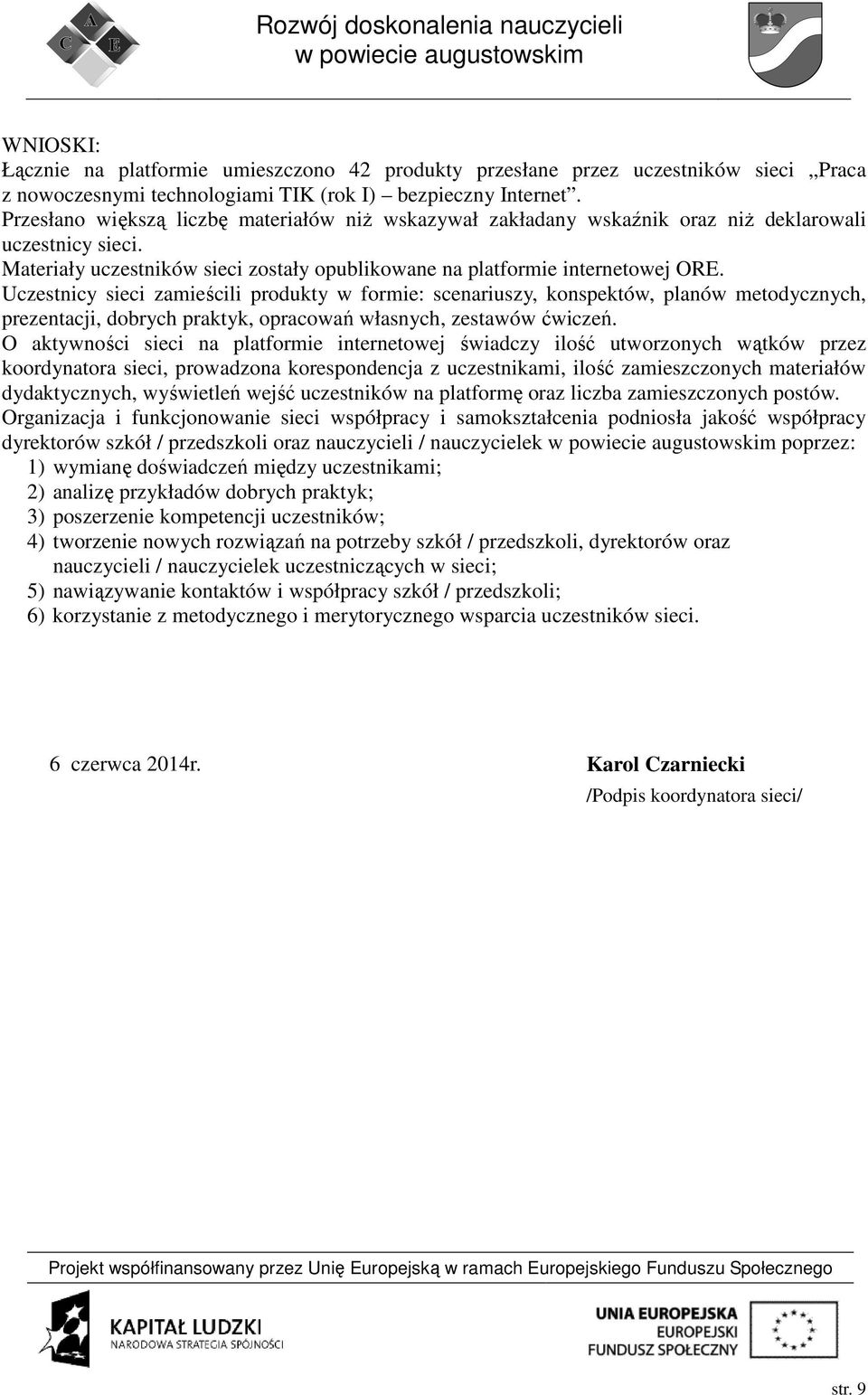 Uczestnicy sieci zamieścili produkty w formie: scenariuszy, konspektów, planów metodycznych, prezentacji, dobrych praktyk, opracowań własnych, zestawów ćwiczeń.