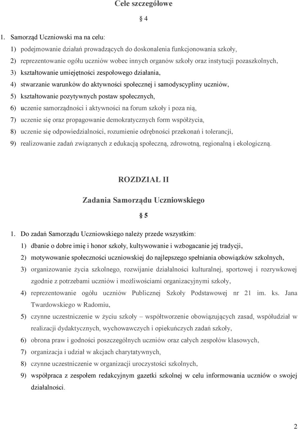 3) kształtowanie umiejętności zespołowego działania, 4) stwarzanie warunków do aktywności społecznej i samodyscypliny uczniów, 5) kształtowanie pozytywnych postaw społecznych, 6) uczenie