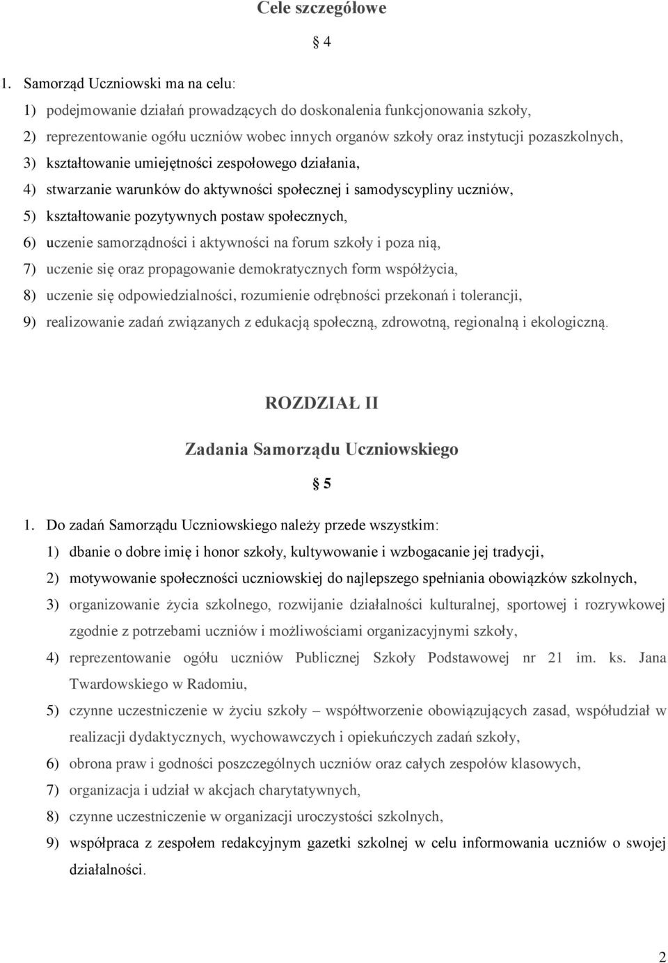 3) kształtowanie umiejętności zespołowego działania, 4) stwarzanie warunków do aktywności społecznej i samodyscypliny uczniów, 5) kształtowanie pozytywnych postaw społecznych, 6) uczenie