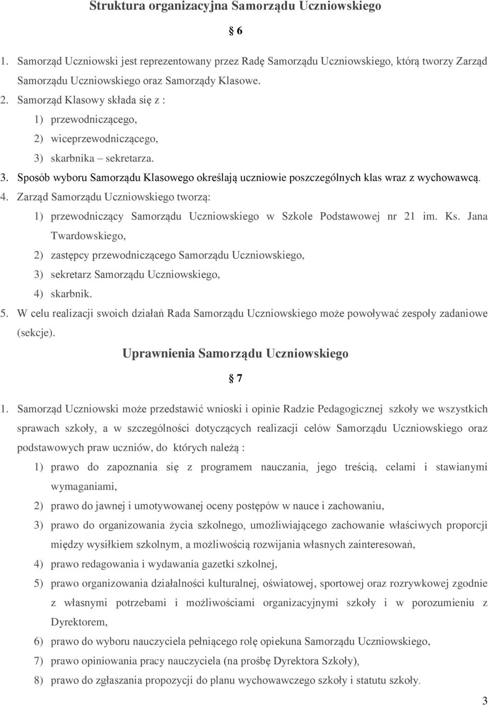 4. Zarząd Samorządu Uczniowskiego tworzą: 1) przewodniczący Samorządu Uczniowskiego w Szkole Podstawowej nr 21 im. Ks.