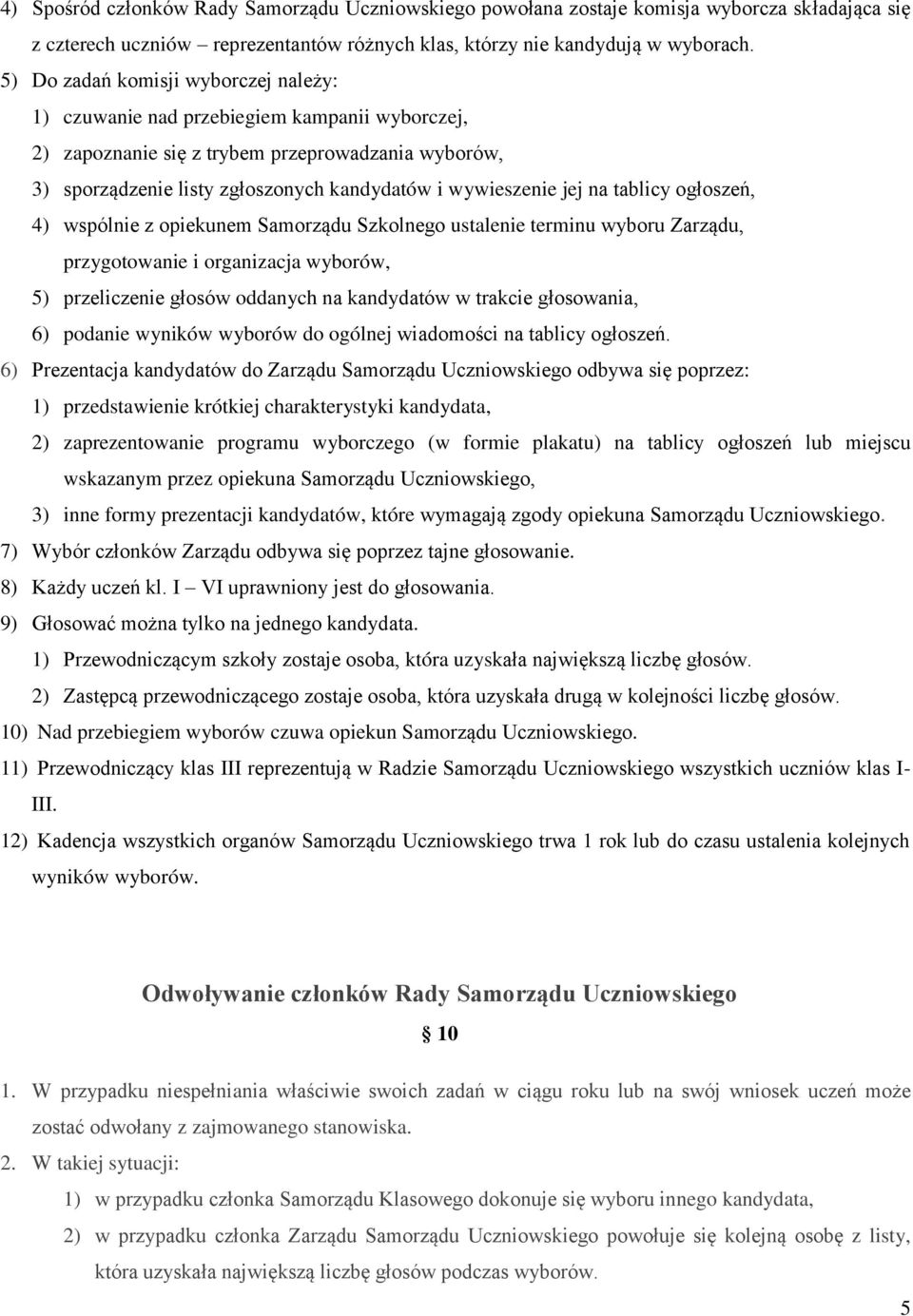 jej na tablicy ogłoszeń, 4) wspólnie z opiekunem Samorządu Szkolnego ustalenie terminu wyboru Zarządu, przygotowanie i organizacja wyborów, 5) przeliczenie głosów oddanych na kandydatów w trakcie