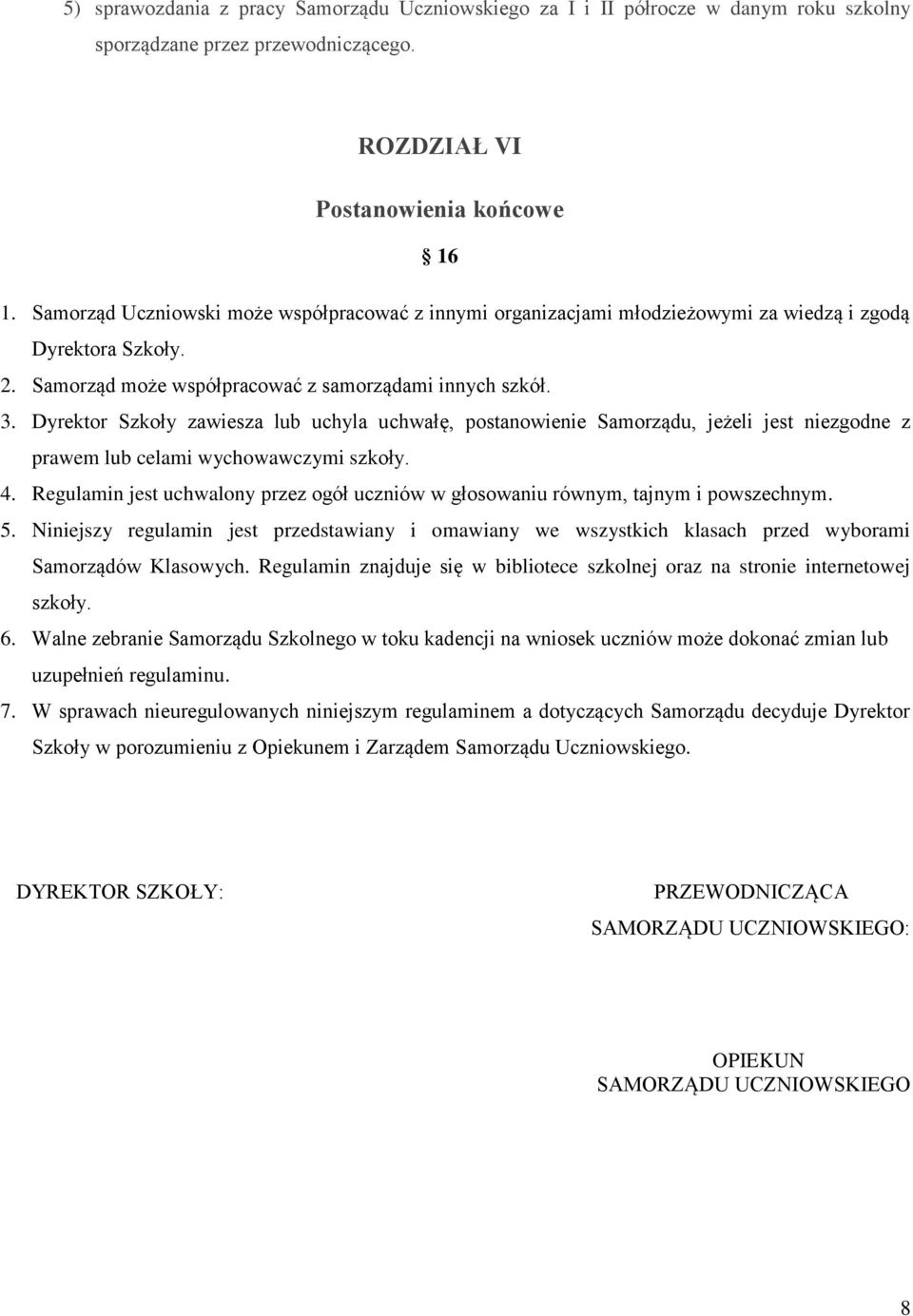 Dyrektor Szkoły zawiesza lub uchyla uchwałę, postanowienie Samorządu, jeżeli jest niezgodne z prawem lub celami wychowawczymi szkoły. 4.