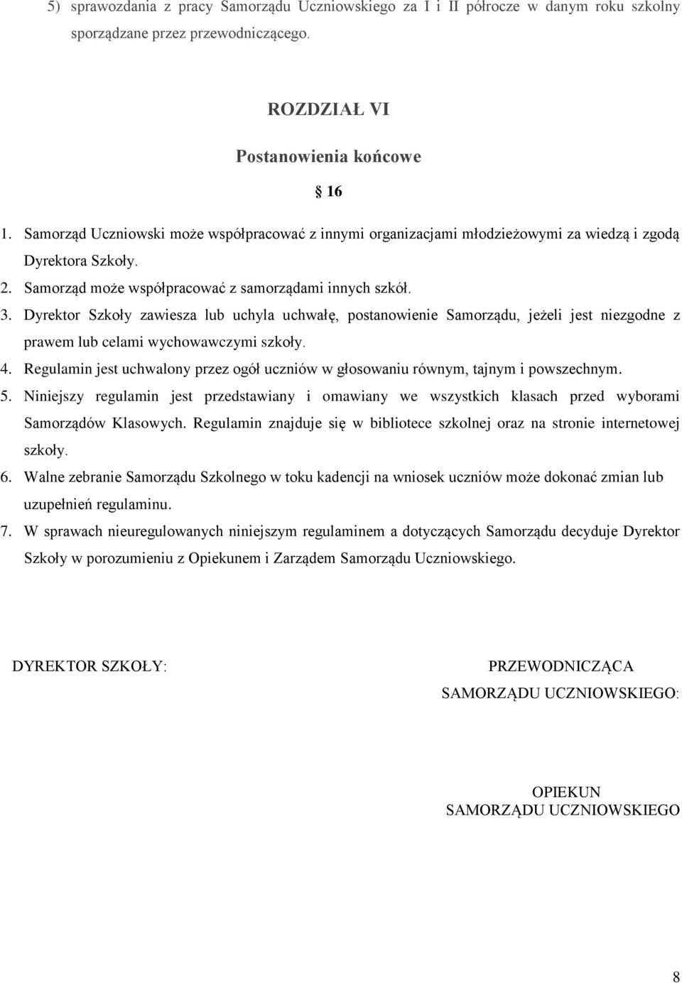 Dyrektor Szkoły zawiesza lub uchyla uchwałę, postanowienie Samorządu, jeżeli jest niezgodne z prawem lub celami wychowawczymi szkoły. 4.