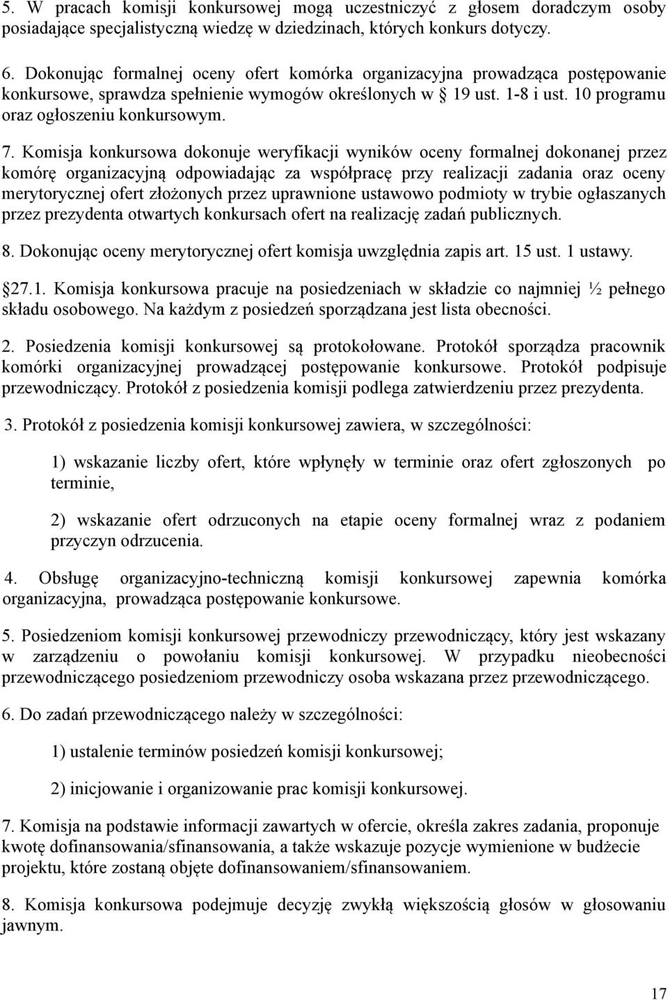 Komisja konkursowa dokonuje weryfikacji wyników oceny formalnej dokonanej przez komórę organizacyjną odpowiadając za współpracę przy realizacji zadania oraz oceny merytorycznej ofert złożonych przez