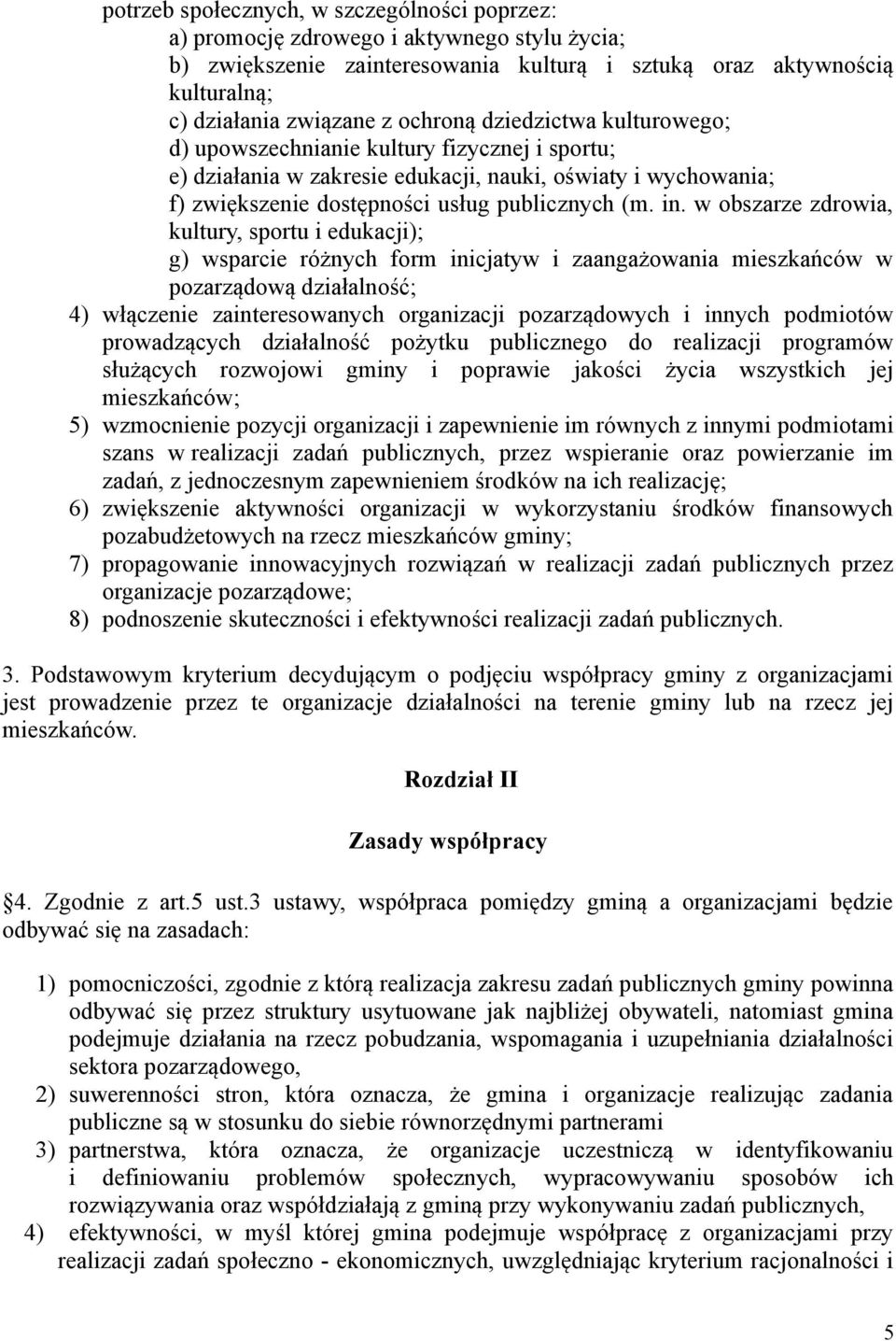 w obszarze zdrowia, kultury, sportu i edukacji); g) wsparcie różnych form inicjatyw i zaangażowania mieszkańców w pozarządową działalność; 4) włączenie zainteresowanych organizacji pozarządowych i