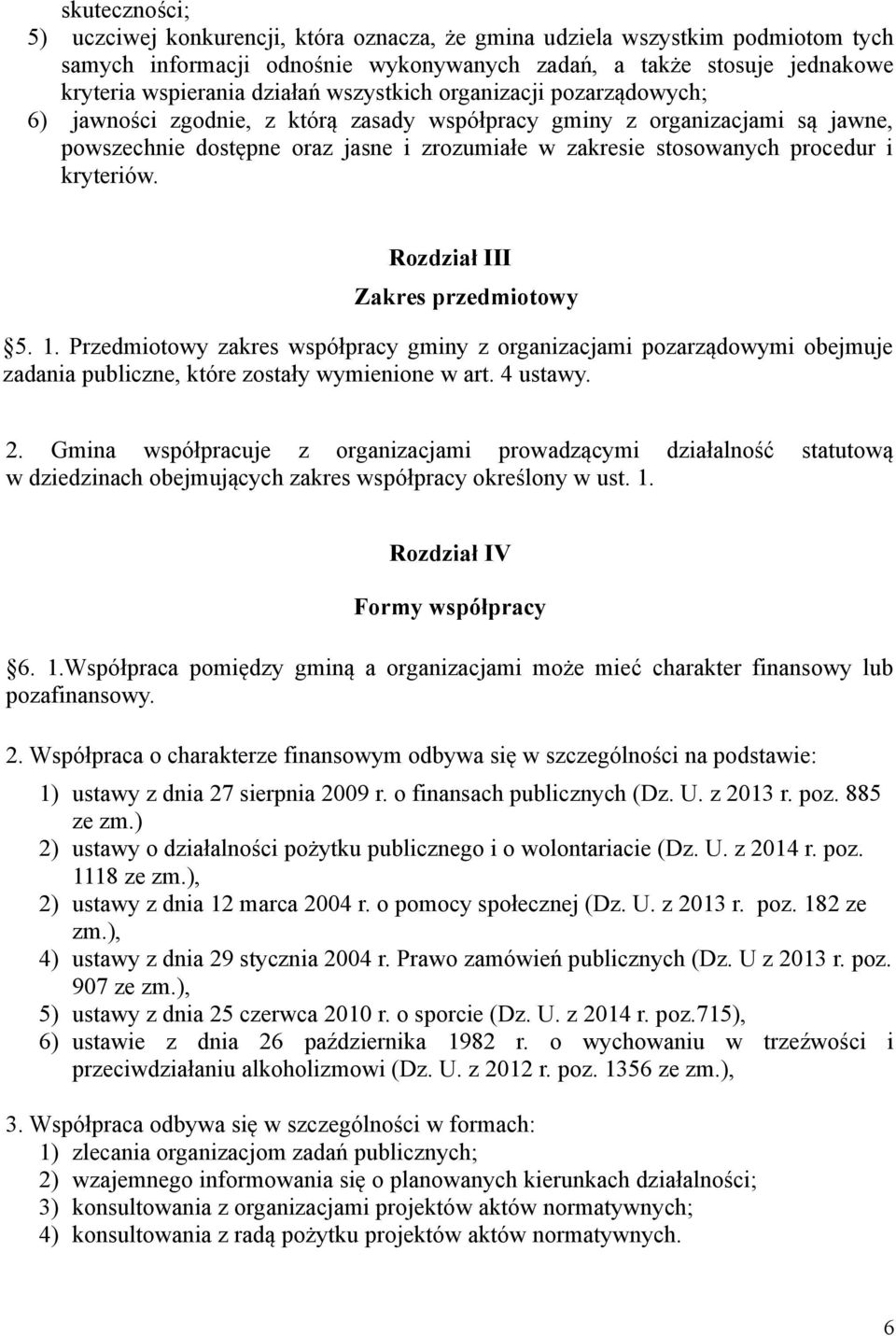 kryteriów. Rozdział III Zakres przedmiotowy 5. 1. Przedmiotowy zakres współpracy gminy z organizacjami pozarządowymi obejmuje zadania publiczne, które zostały wymienione w art. 4 ustawy. 2.