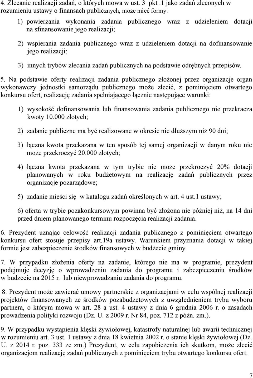 wspierania zadania publicznego wraz z udzieleniem dotacji na dofinansowanie jego realizacji; 3) innych trybów zlecania zadań publicznych na podstawie odrębnych przepisów. 5.