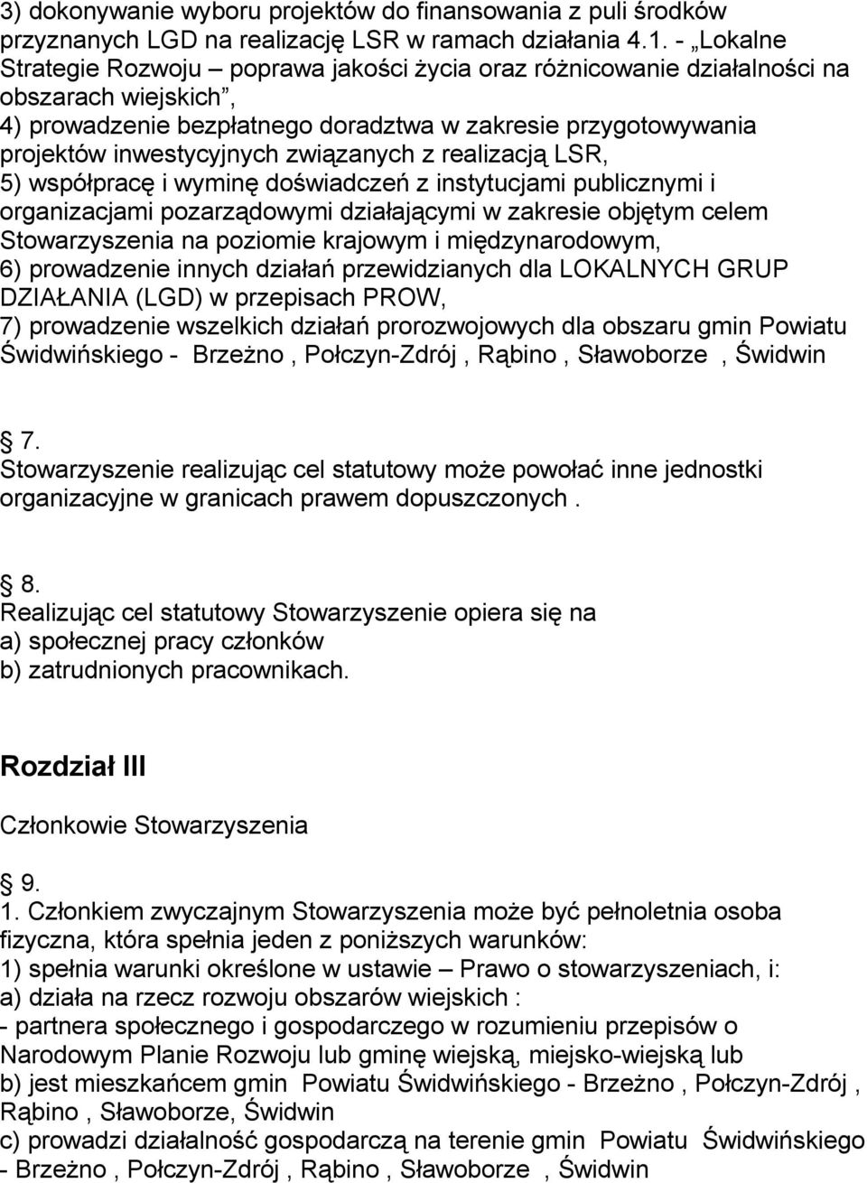 związanych z realizacją LSR, 5) współpracę i wyminę doświadczeń z instytucjami publicznymi i organizacjami pozarządowymi działającymi w zakresie objętym celem Stowarzyszenia na poziomie krajowym i