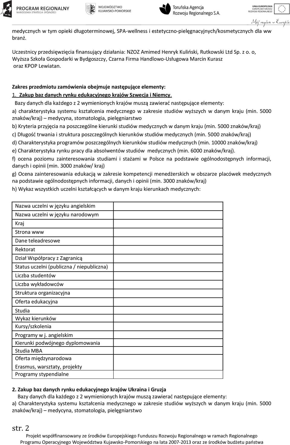 o, Wyższa Szkoła Gospodarki w Bydgoszczy, Czarna Firma Handlowo-Usługowa Marcin Kurasz oraz KPOP Lewiatan. Zakres przedmiotu zamówienia obejmuje następujące elementy: 1.