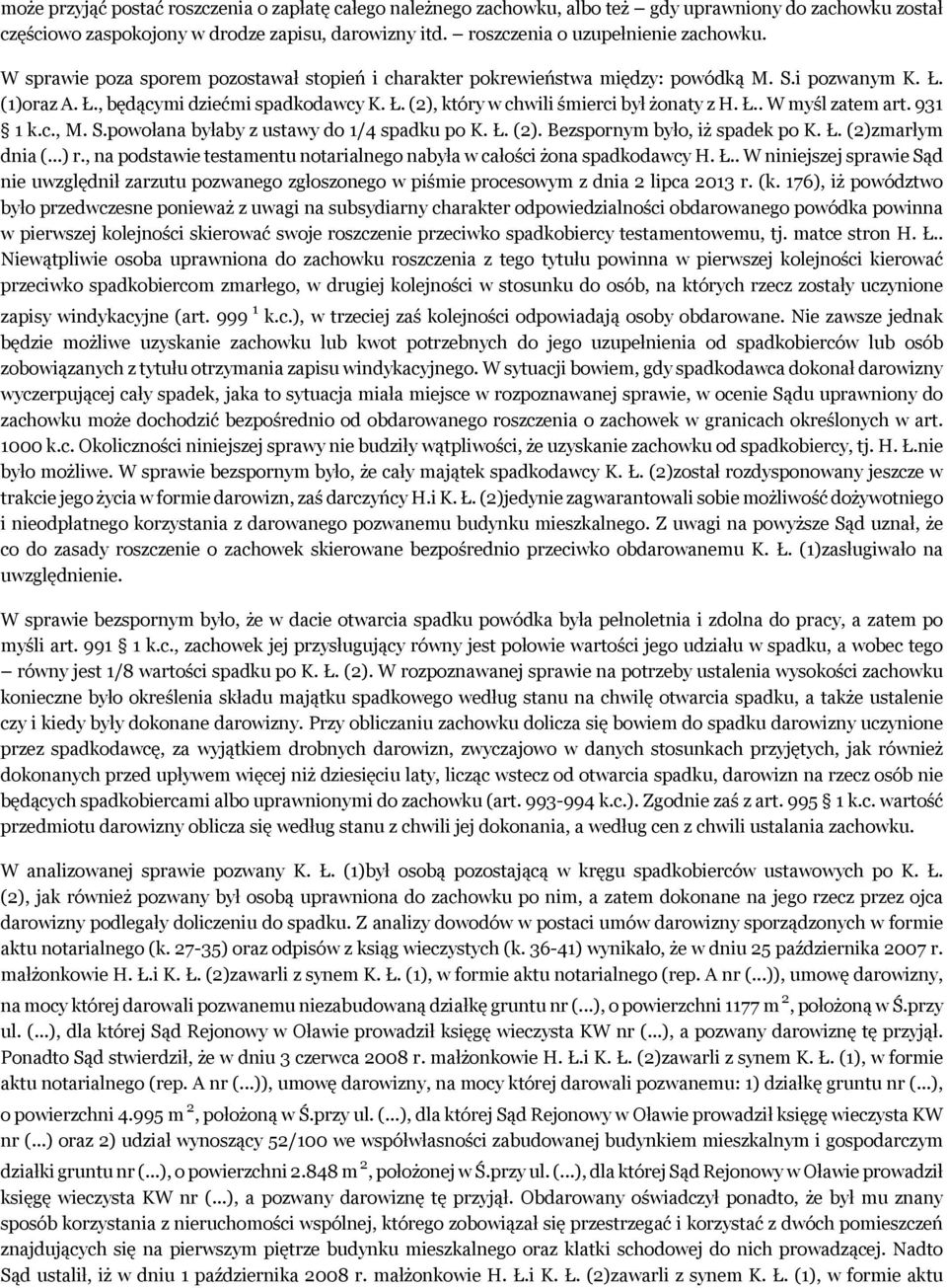 Ł.. W myśl zatem art. 931 1 k.c., M. S.powołana byłaby z ustawy do 1/4 spadku po K. Ł. (2). Bezspornym było, iż spadek po K. Ł. (2)zmarłym dnia (...) r.