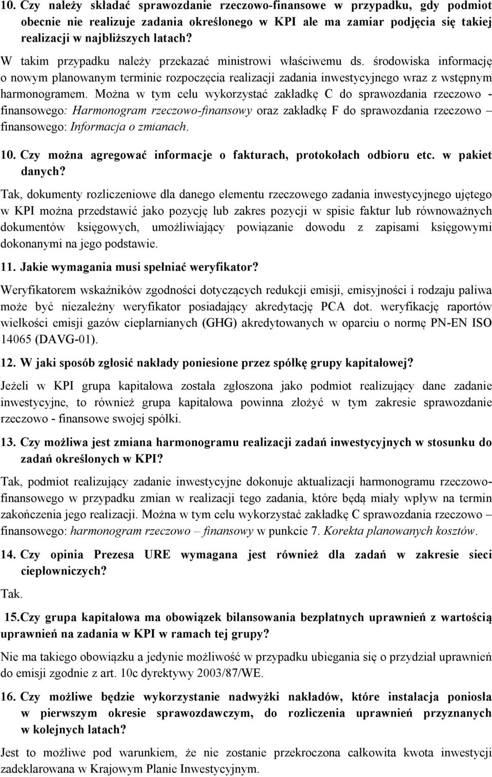 Można w tym celu wykorzystać zakładkę C do sprawozdania rzeczowo - finansowego: Harmonogram rzeczowo-finansowy oraz zakładkę F do sprawozdania rzeczowo finansowego: Informacja o zmianach. 10.