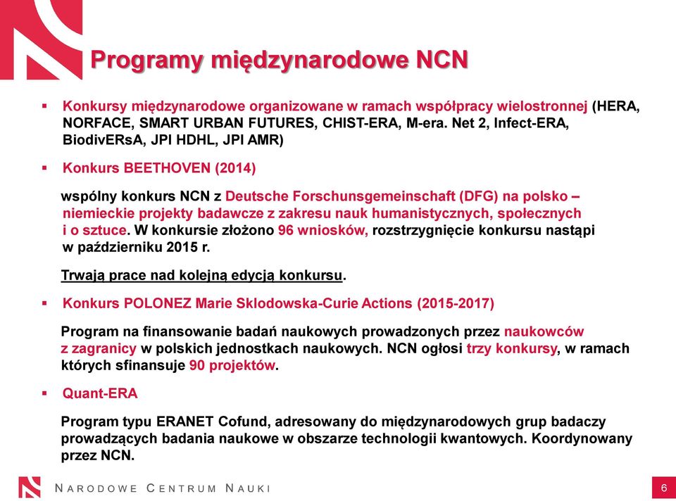 humanistycznych, społecznych i o sztuce. W konkursie złożono 96 wniosków, rozstrzygnięcie konkursu nastąpi w październiku 2015 r. Trwają prace nad kolejną edycją konkursu.