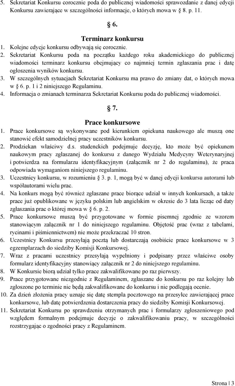 Sekretariat Konkursu poda na początku każdego roku akademickiego do publicznej wiadomości terminarz konkursu obejmujący co najmniej termin zgłaszania prac i datę ogłoszenia wyników konkursu. 3.