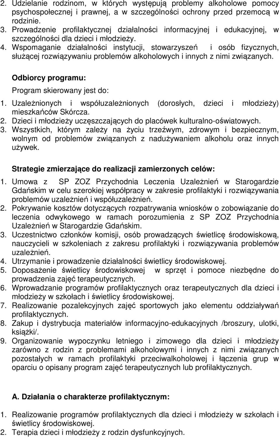 Wspomaganie działalności instytucji, stowarzyszeń i osób fizycznych, służącej rozwiązywaniu problemów alkoholowych i innych z nimi związanych. Odbiorcy programu: Program skierowany jest do: 1.