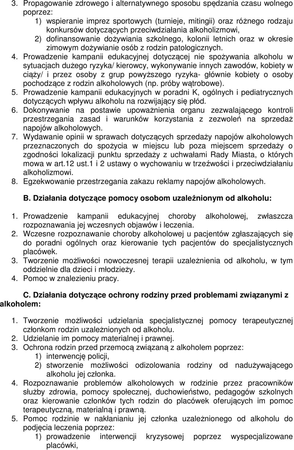 Prowadzenie kampanii edukacyjnej dotyczącej nie spożywania alkoholu w sytuacjach dużego ryzyka/ kierowcy, wykonywanie innych zawodów, kobiety w ciąży/ i przez osoby z grup powyższego ryzyka- głównie