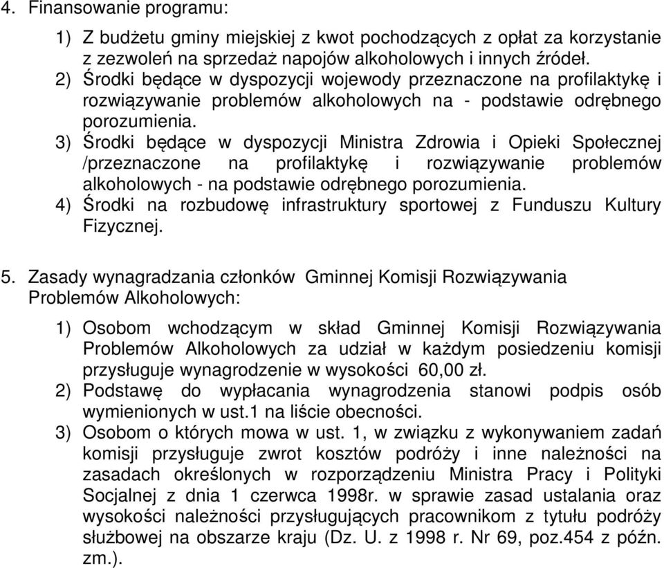 3) Środki będące w dyspozycji Ministra Zdrowia i Opieki Społecznej /przeznaczone na profilaktykę i rozwiązywanie problemów alkoholowych - na podstawie odrębnego porozumienia.