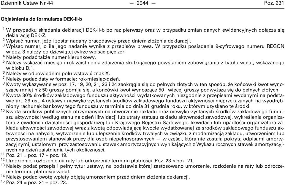 2 Wpisać numer, jeżeli został nadany pracodawcy przed dniem złożenia deklaracji. 3 Wpisać numer, o ile jego nadanie wynika z przepisów prawa. W przypadku posiadania 9-cyfrowego numeru REGON w poz.