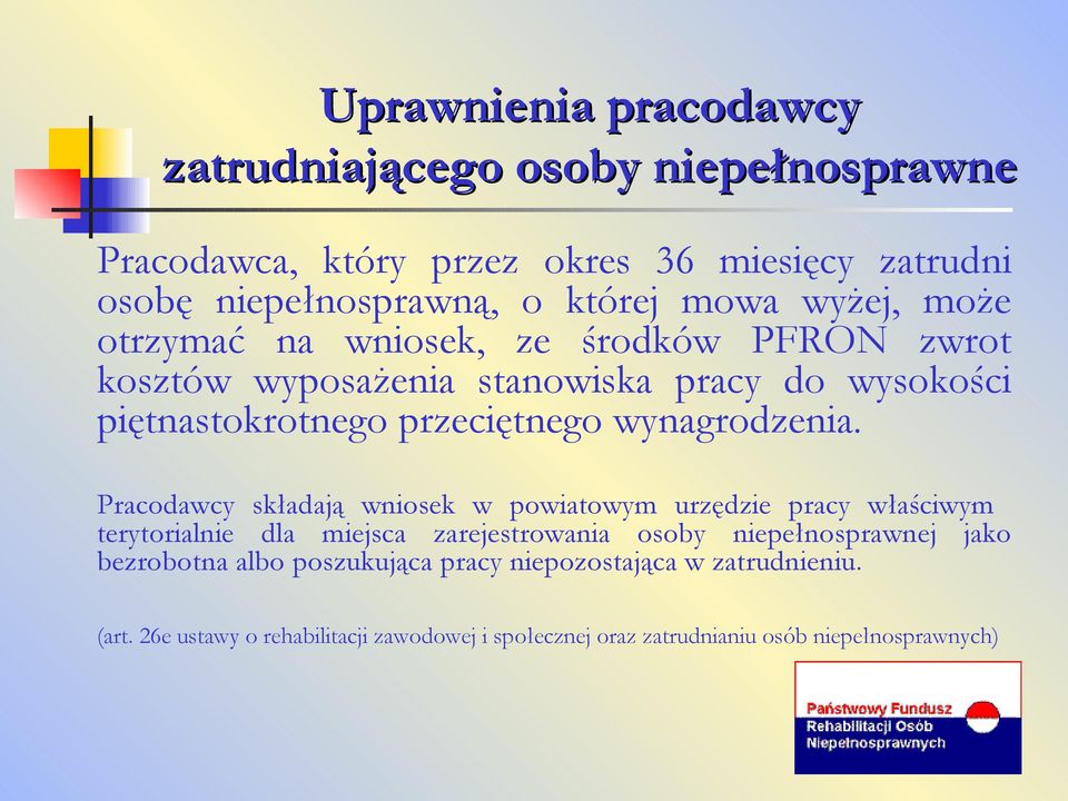 Pracodawcy składają wniosek w powiatowym urzędzie pracy właściwym terytorialnie dla miejsca zarejestrowania osoby niepełnosprawnej