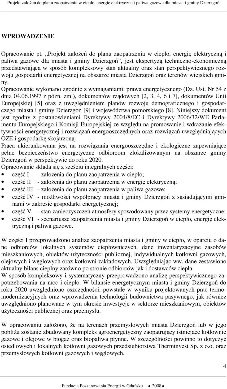 aktualny oraz stan perspektywicznego rozwoju gospodarki energetycznej na obszarze miasta Dzierzgoń oraz terenów wiejskich gminy. Opracowanie wykonano zgodnie z wymaganiami: prawa energetycznego (Dz.