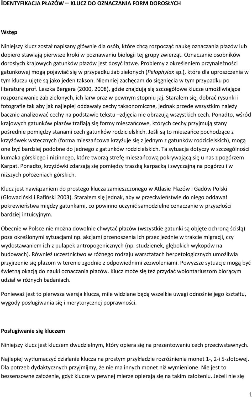 Problemy z określeniem przynależności gatunkowej mogą pojawiać się w przypadku żab zielonych (Pelophylax sp.), które dla uproszczenia w tym kluczu ujęte są jako jeden takson.