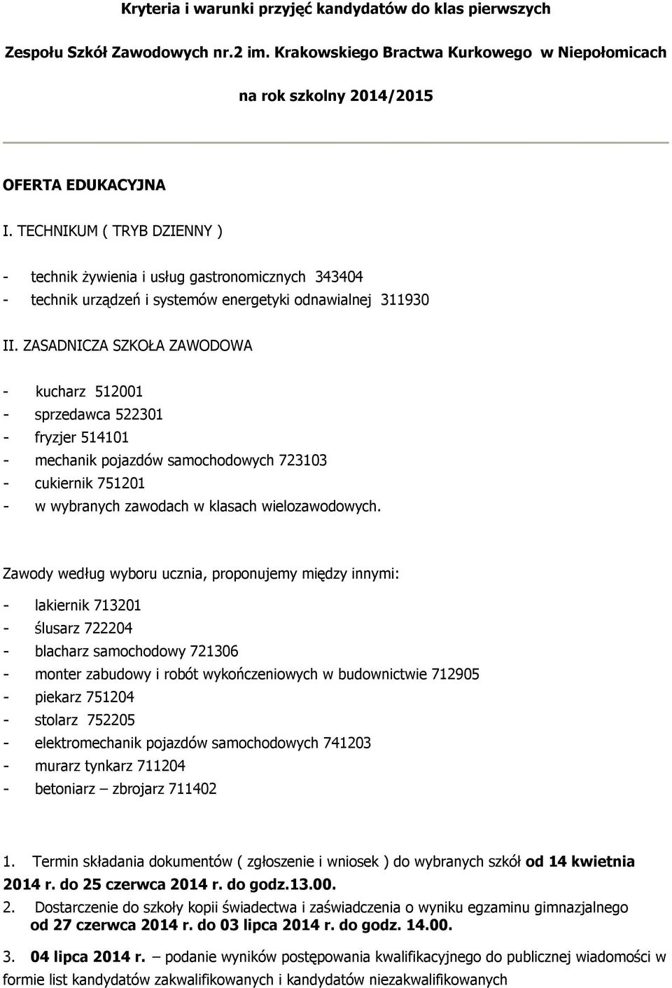 ZASADNICZA SZKOŁA ZAWODOWA - kucharz 512001 - sprzedawca 522301 - fryzjer 514101 - mechanik pojazdów samochodowych 723103 - cukiernik 751201 - w wybranych zawodach w klasach wielozawodowych.