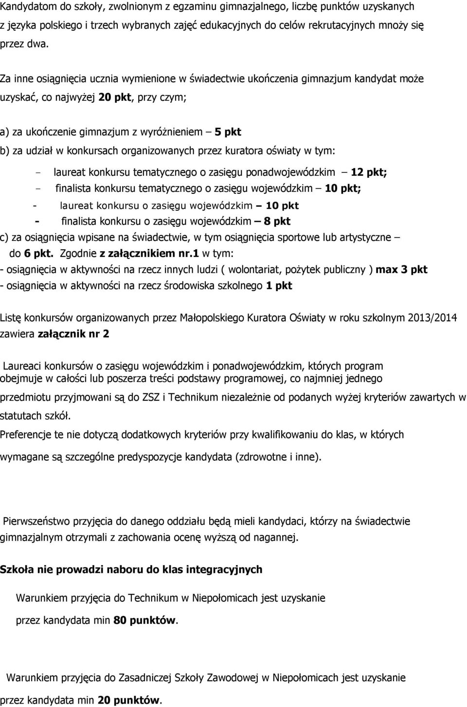 konkursach organizowanych przez kuratora oświaty w tym: - laureat konkursu tematycznego o zasięgu ponadwojewódzkim 12 pkt; - finalista konkursu tematycznego o zasięgu wojewódzkim 10 pkt; - laureat