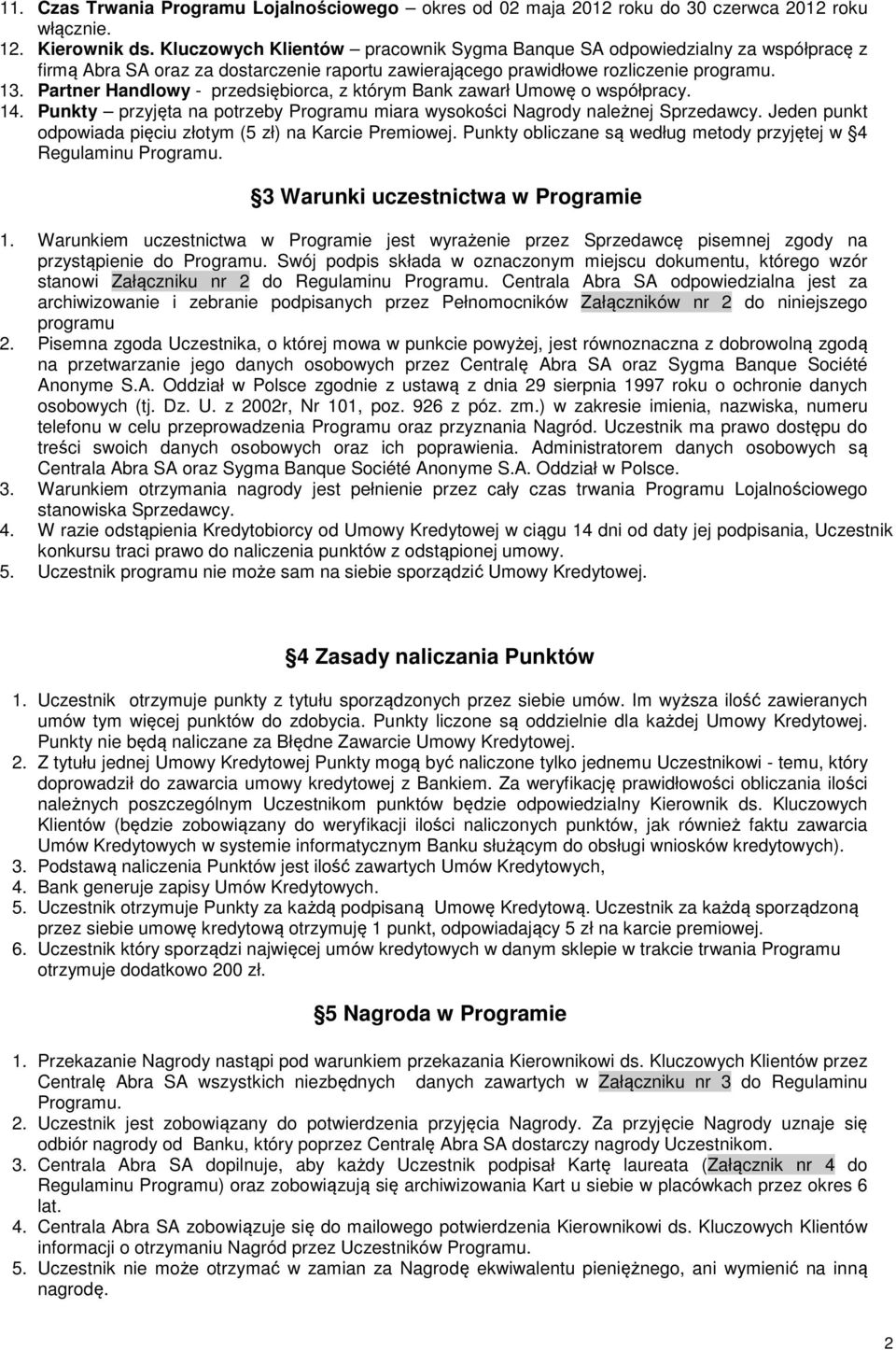 Partner Handlowy - przedsiębiorca, z którym Bank zawarł Umowę o współpracy. 14. Punkty przyjęta na potrzeby Programu miara wysokości Nagrody należnej Sprzedawcy.